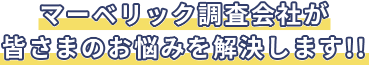 マーベリック調査会社が皆さまのお悩みを解決します!!